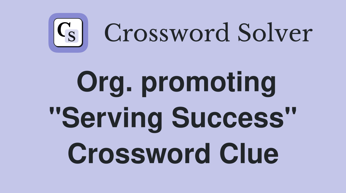 Org. promoting "Serving Success" Crossword Clue