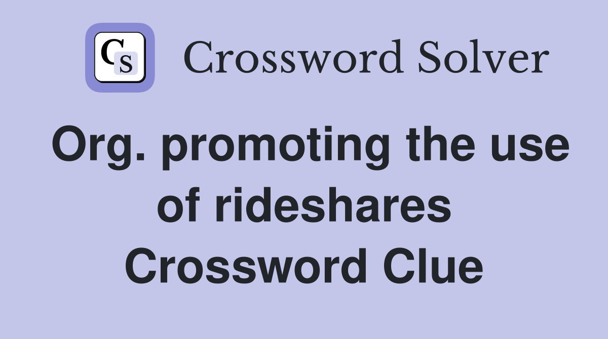 Org. promoting the use of rideshares Crossword Clue