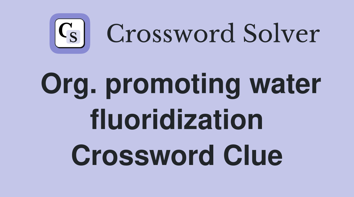 Org. promoting water fluoridization Crossword Clue