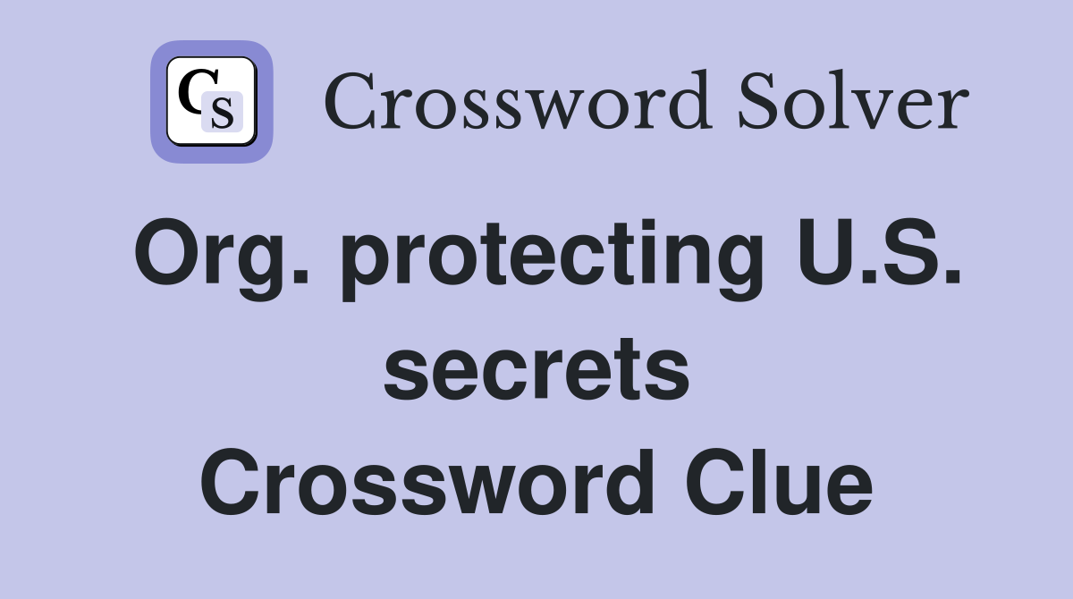 Org. protecting U.S. secrets Crossword Clue