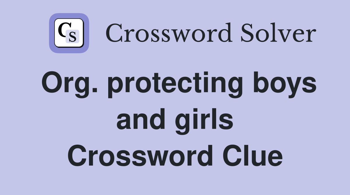 Org. protecting boys and girls Crossword Clue