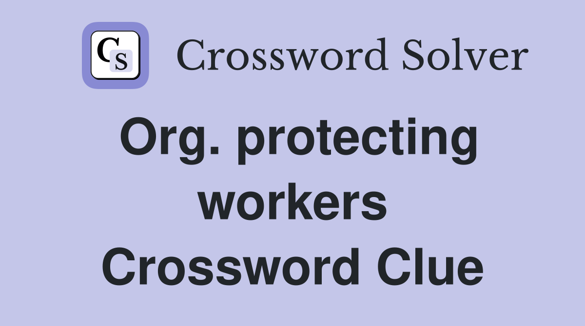 Org. protecting workers Crossword Clue