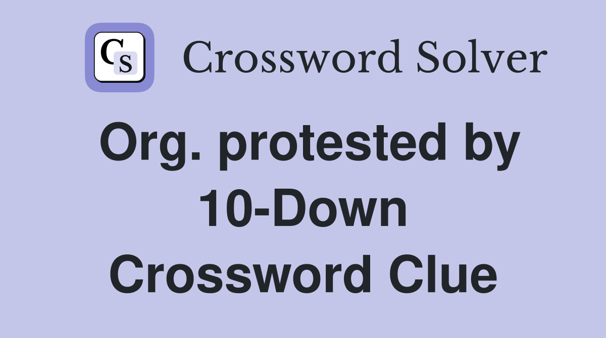 Org. protested by 10-Down Crossword Clue