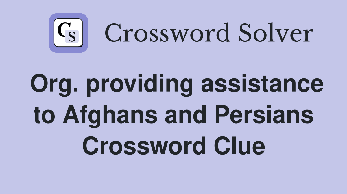 Org. providing assistance to Afghans and Persians Crossword Clue
