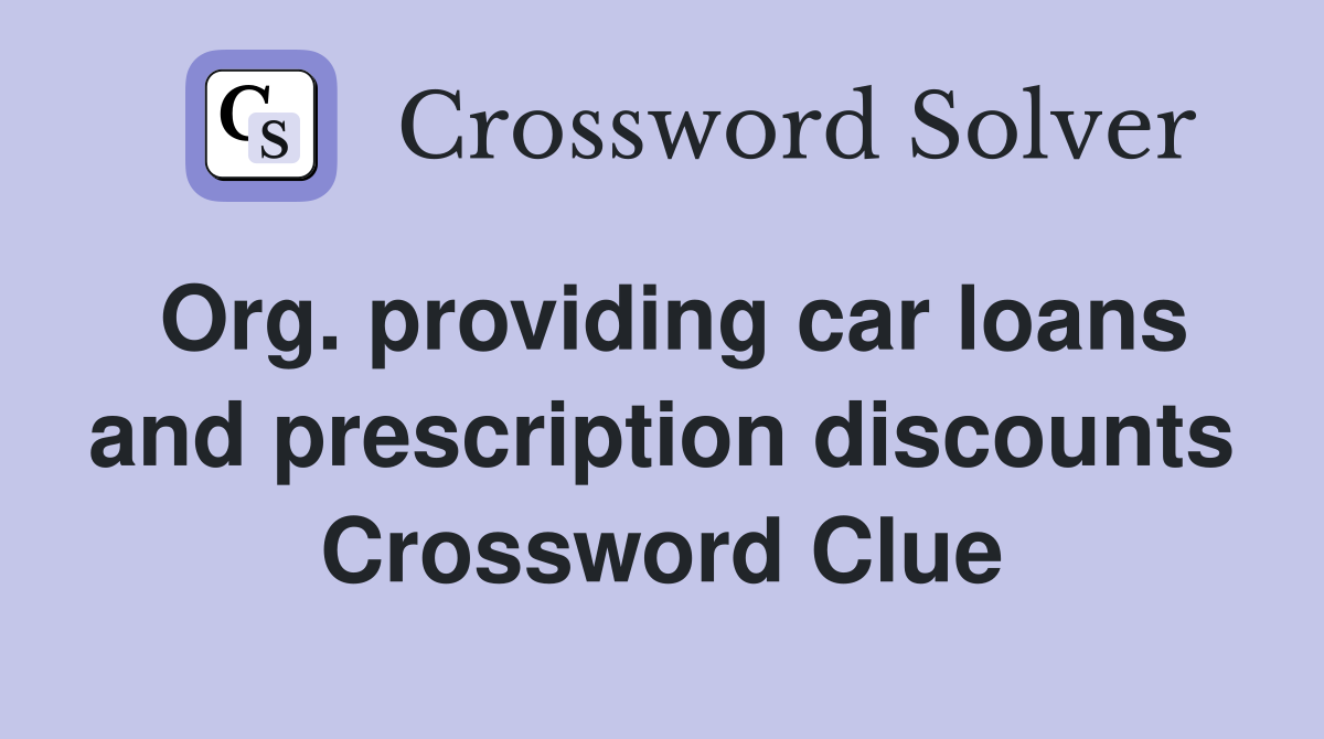 Org. providing car loans and prescription discounts Crossword Clue