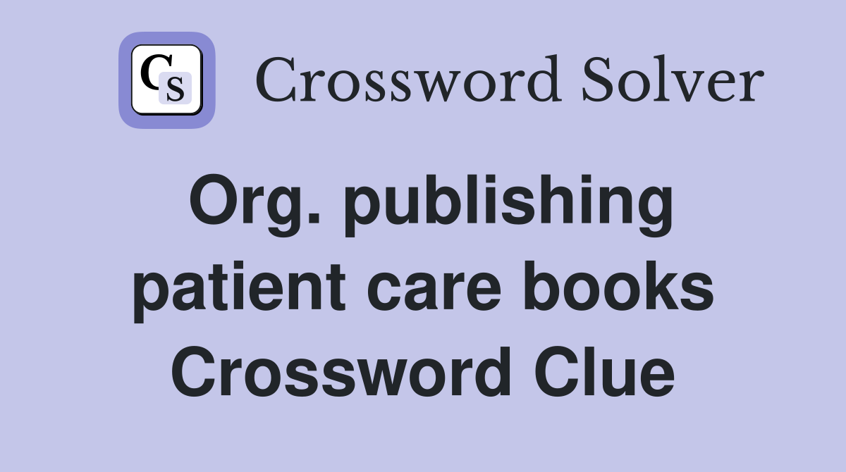Org. publishing patient care books Crossword Clue