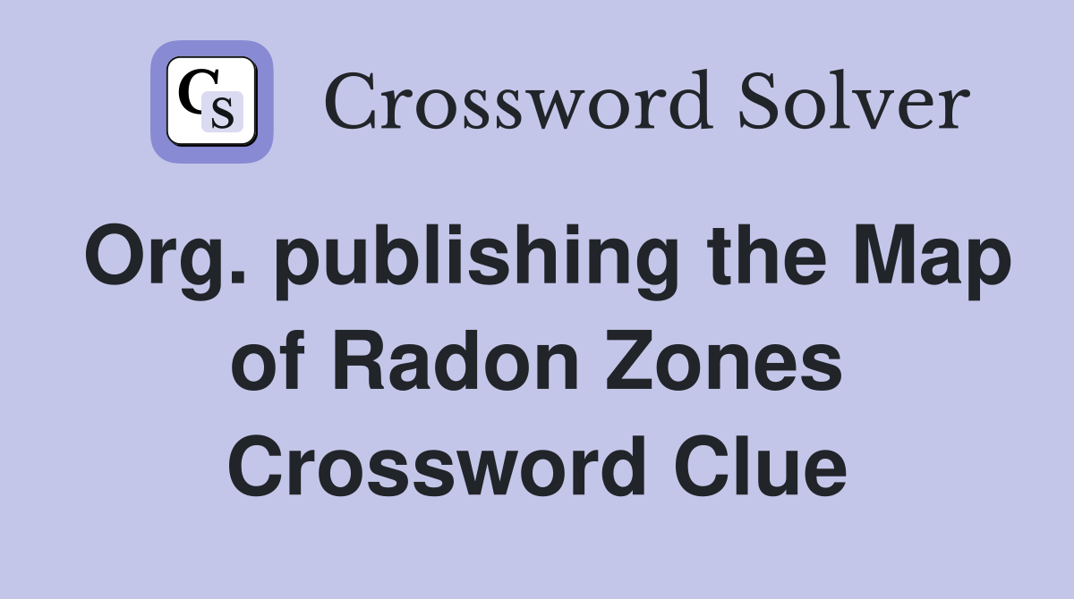Org. publishing the Map of Radon Zones Crossword Clue