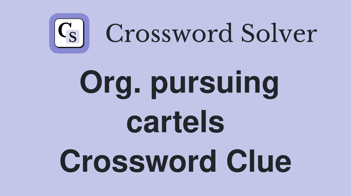 Org. pursuing cartels Crossword Clue