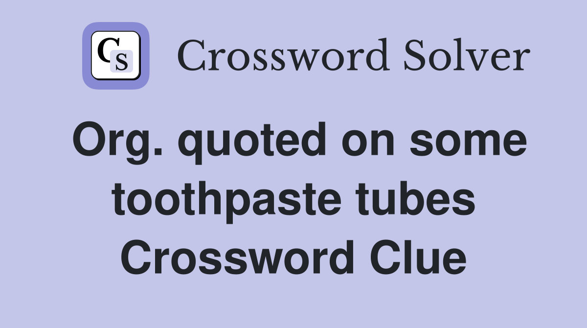 Org. quoted on some toothpaste tubes Crossword Clue