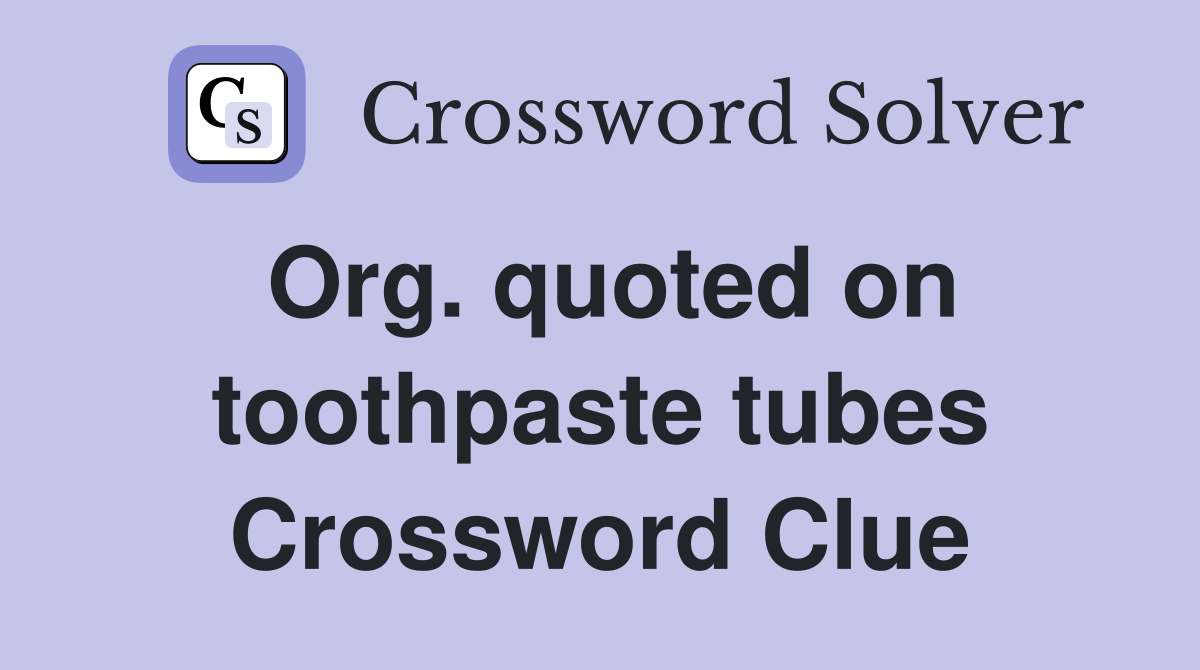 Org. quoted on toothpaste tubes Crossword Clue