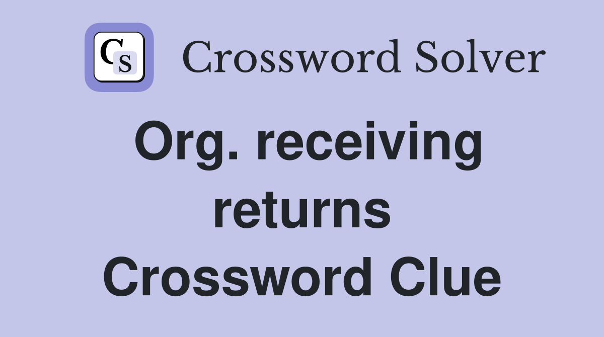 Org. receiving returns Crossword Clue