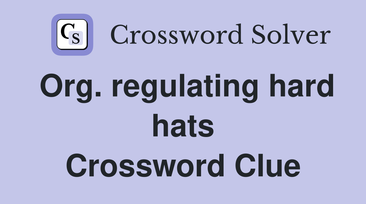 Org. regulating hard hats Crossword Clue