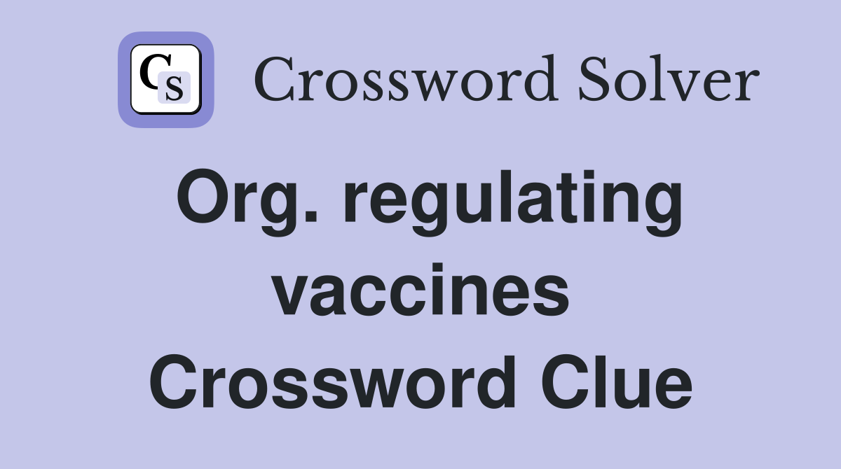 Org. regulating vaccines Crossword Clue