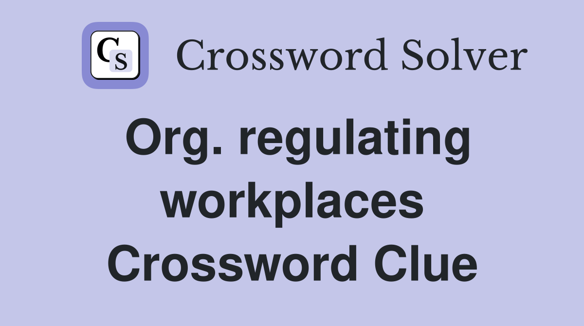 Org. regulating workplaces Crossword Clue