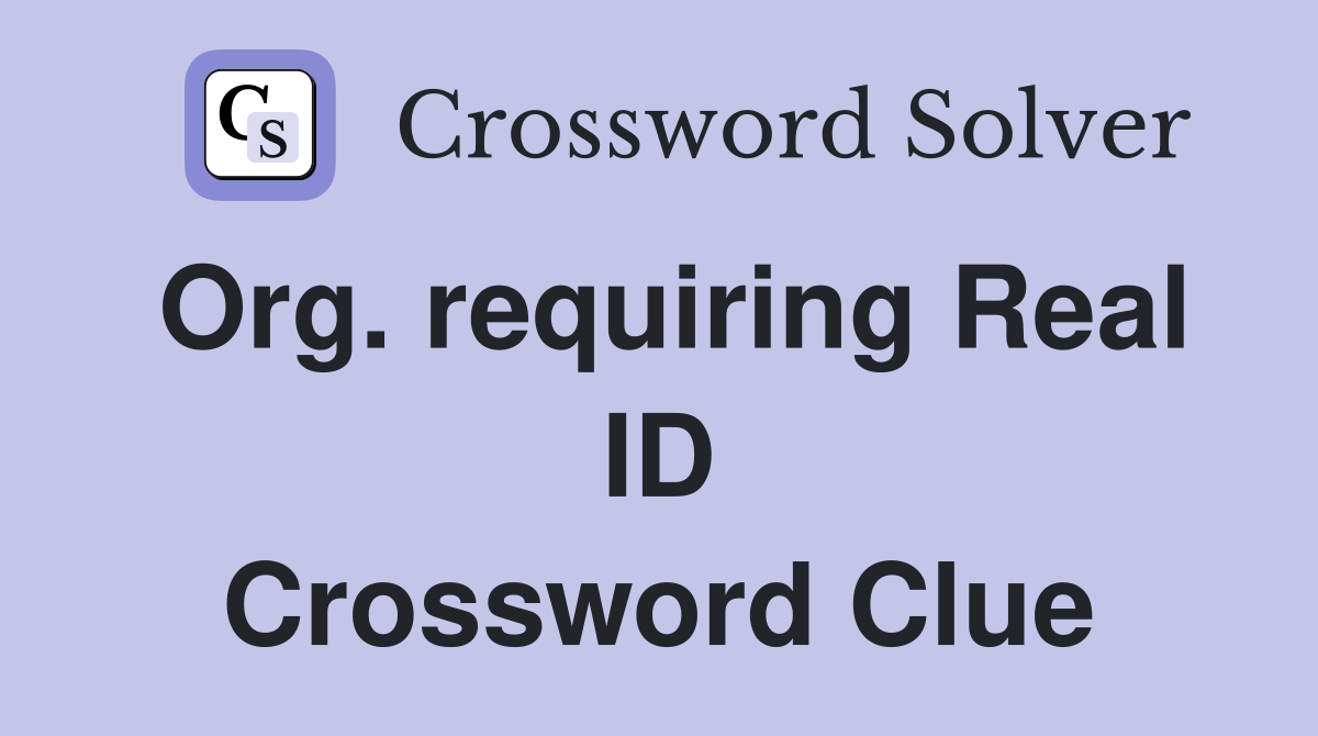 Org. requiring Real ID Crossword Clue