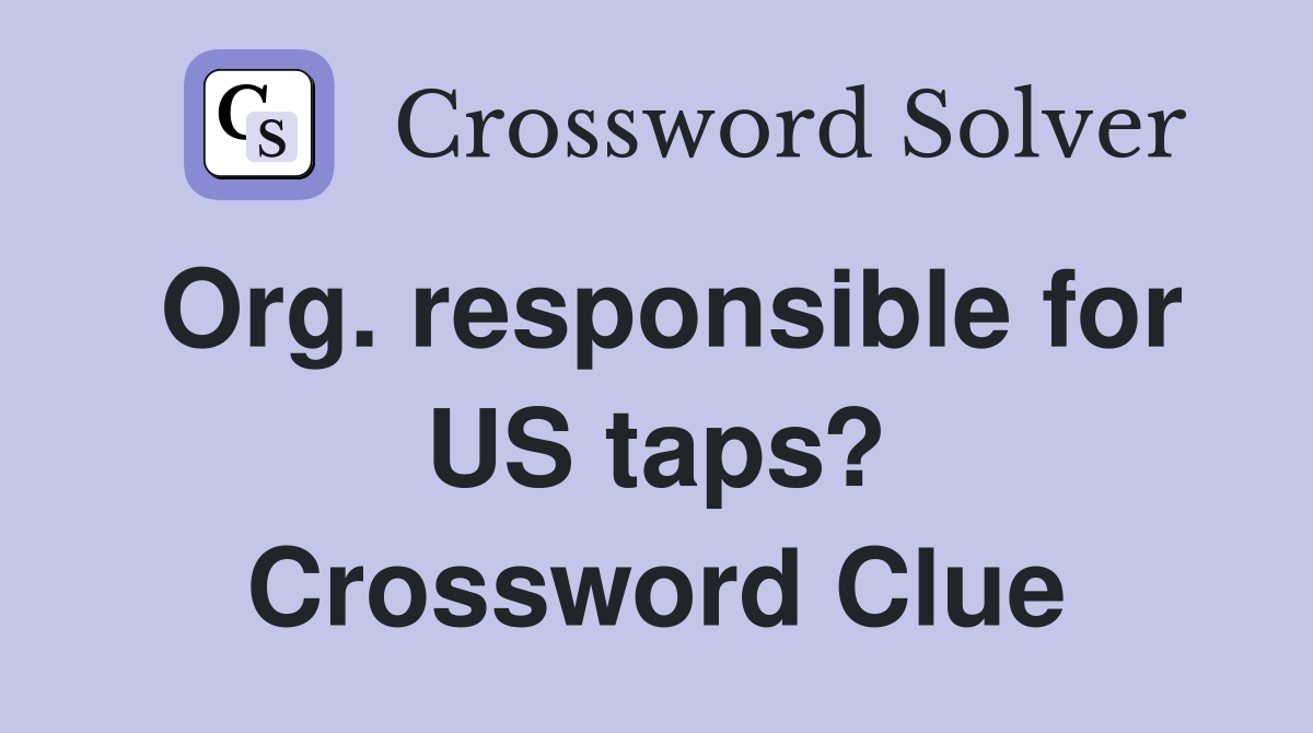 Org. responsible for US taps? Crossword Clue
