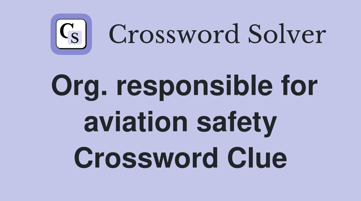 Org. responsible for aviation safety Crossword Clue