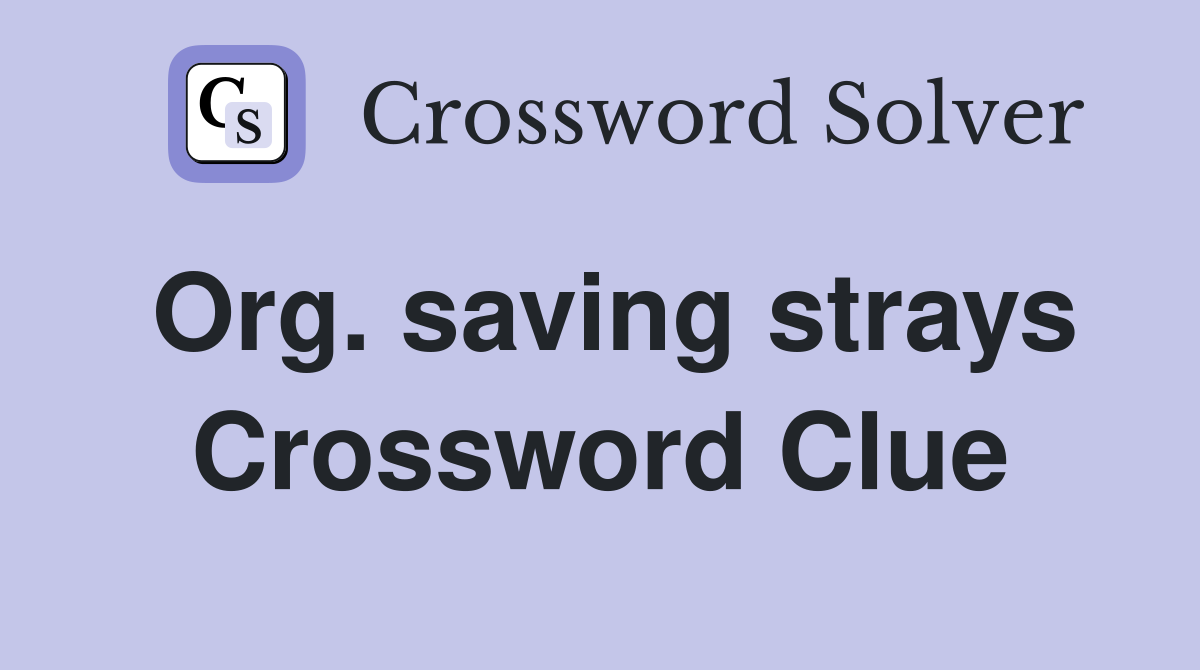 Org. saving strays Crossword Clue