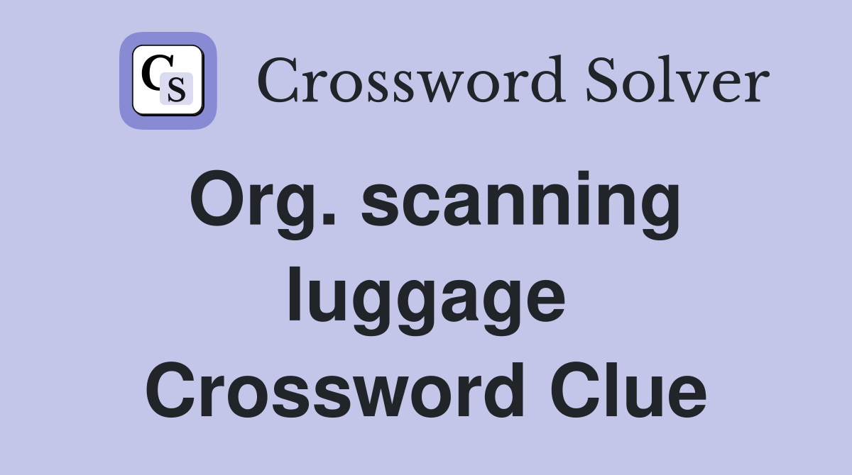 Org. scanning luggage Crossword Clue