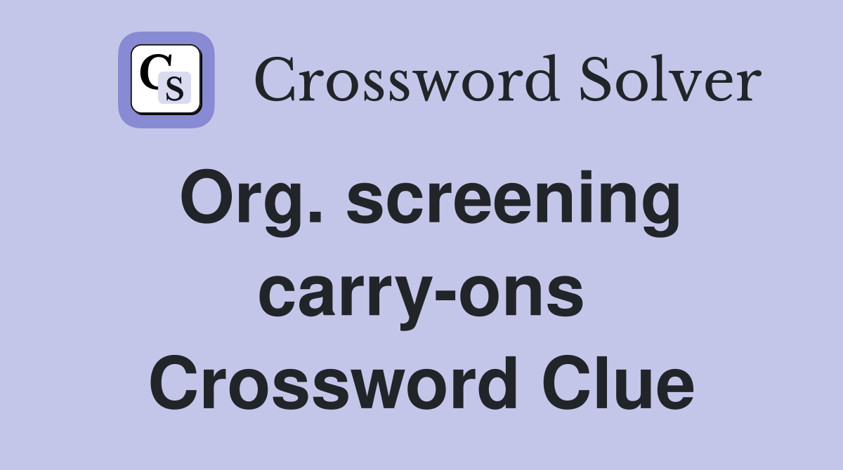 Org. screening carry-ons Crossword Clue