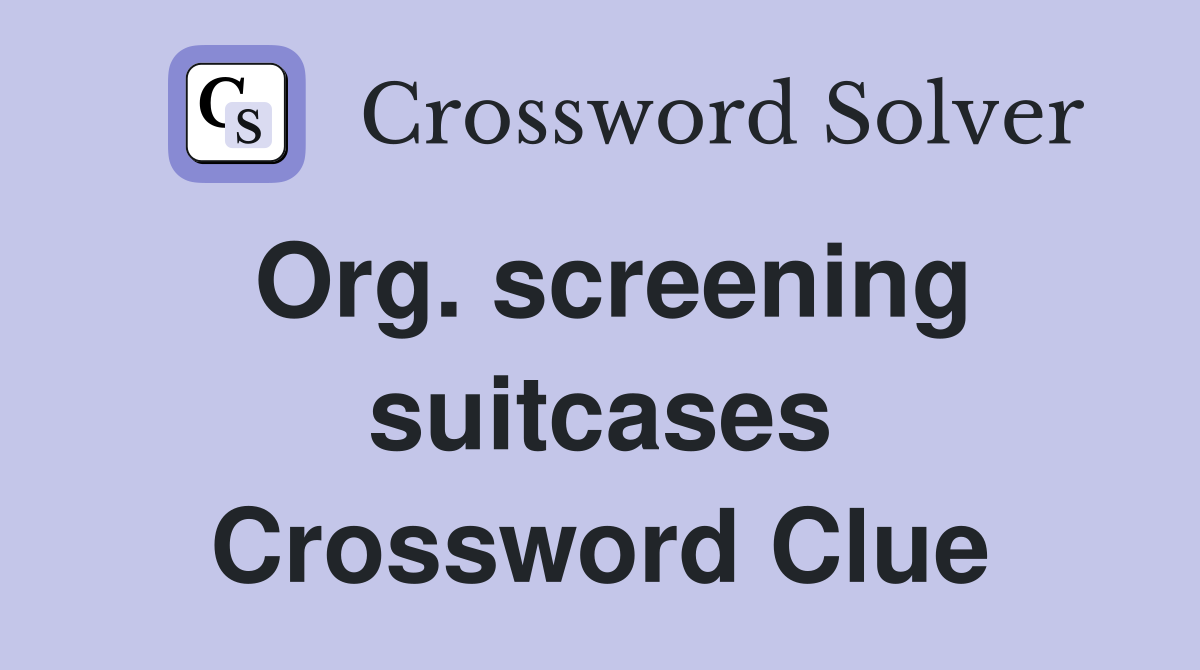 Org. screening suitcases Crossword Clue