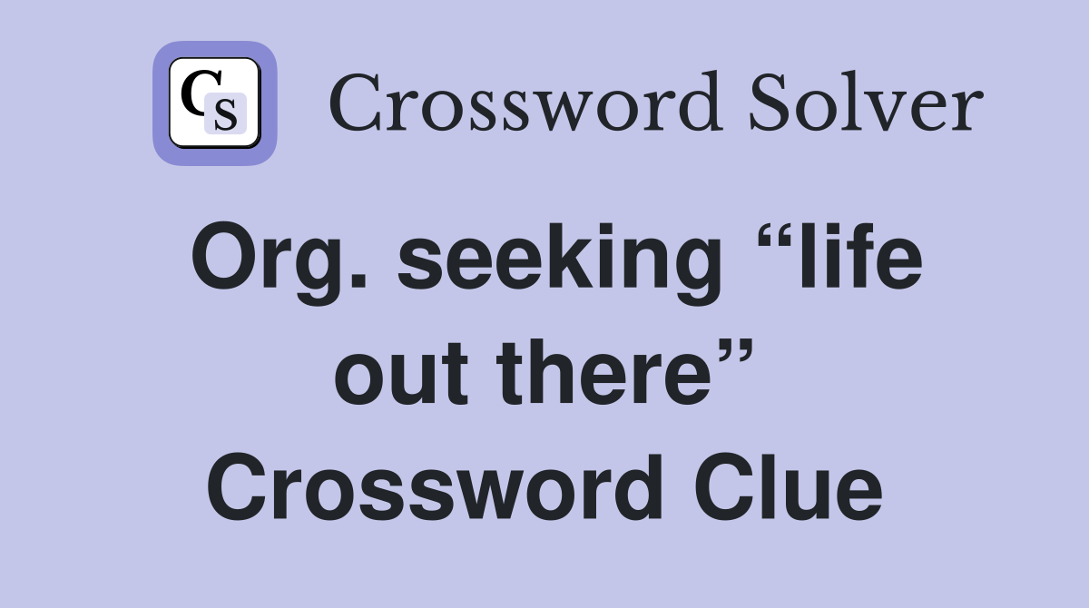 Org. seeking “life out there” Crossword Clue
