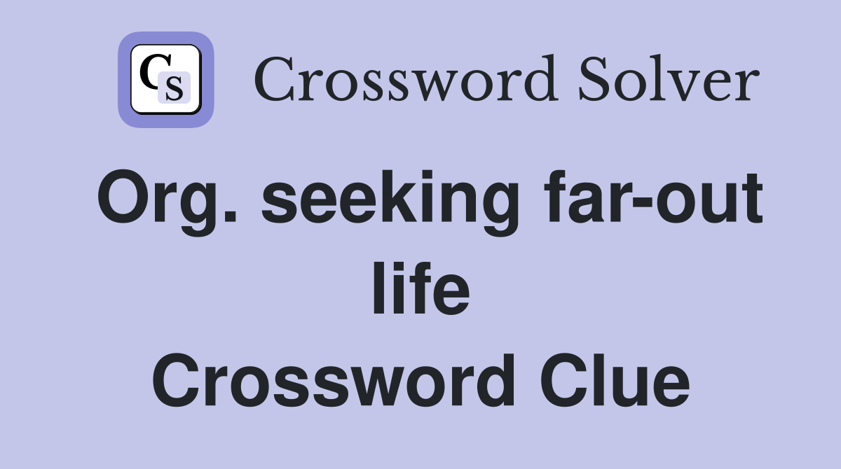 Org. seeking far-out life Crossword Clue