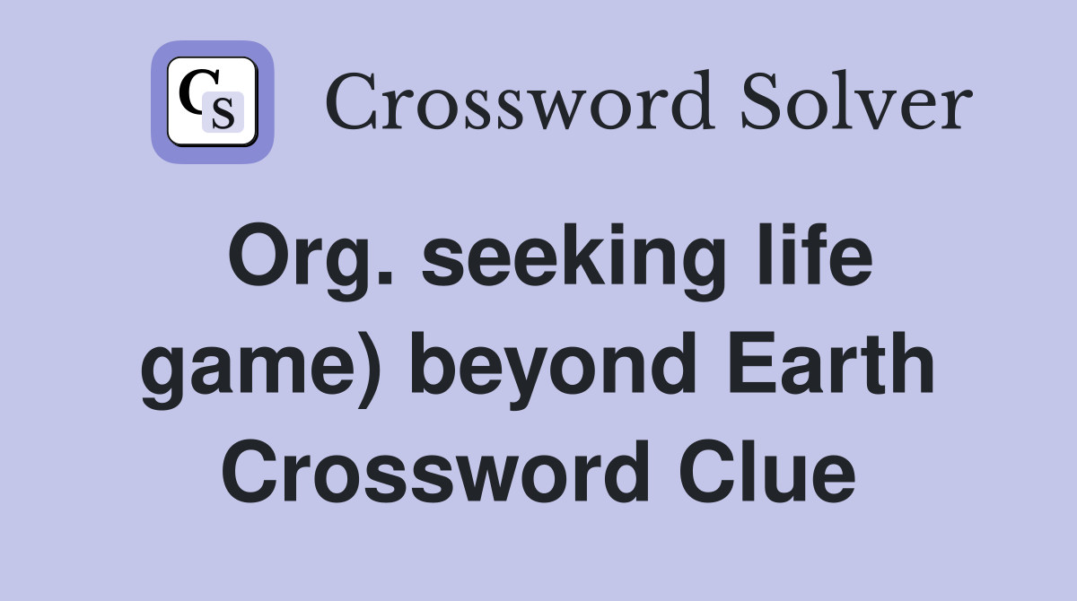 Org. seeking life game) beyond Earth Crossword Clue