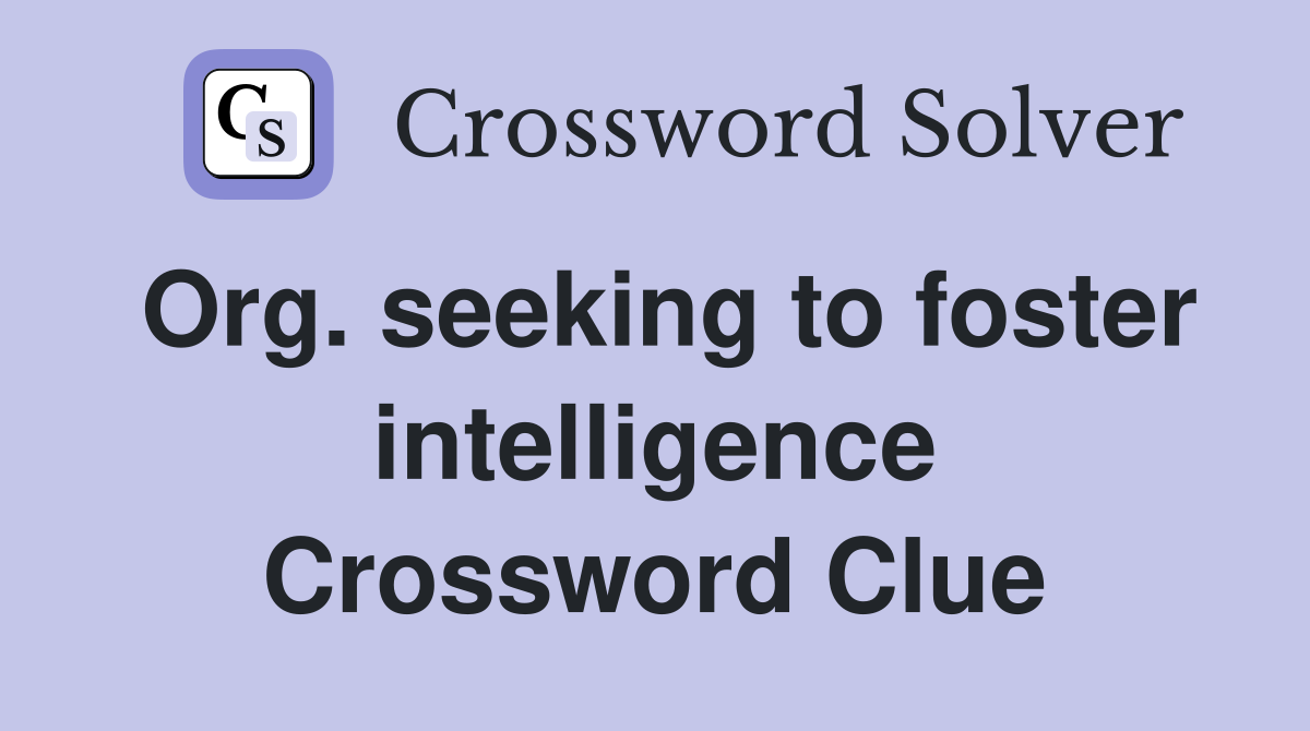 Org. seeking to foster intelligence Crossword Clue
