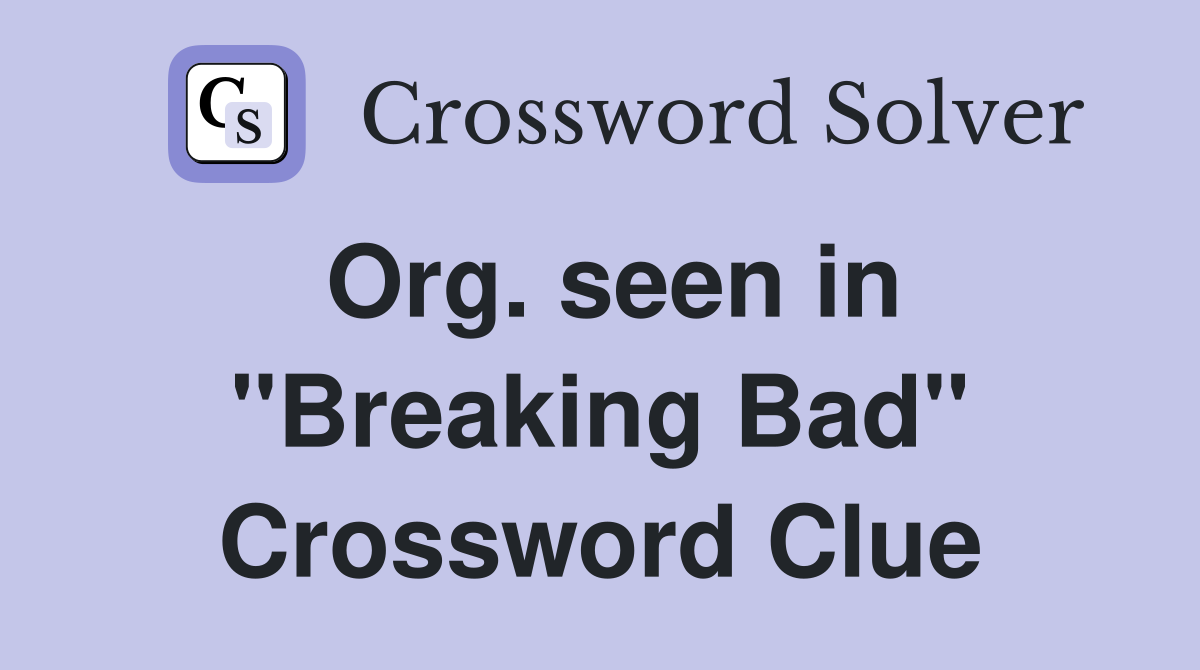Org. seen in "Breaking Bad" Crossword Clue