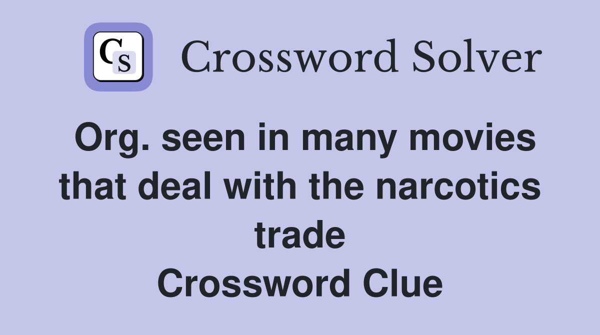Org. seen in many movies that deal with the narcotics trade Crossword Clue