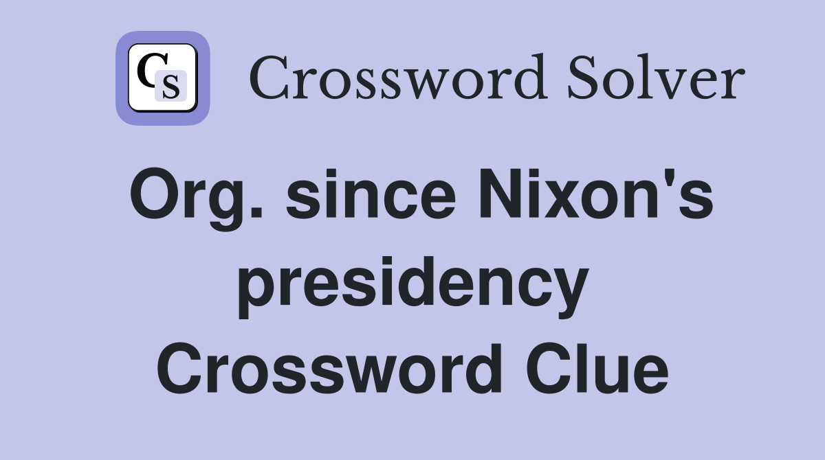 Org. since Nixon's presidency Crossword Clue