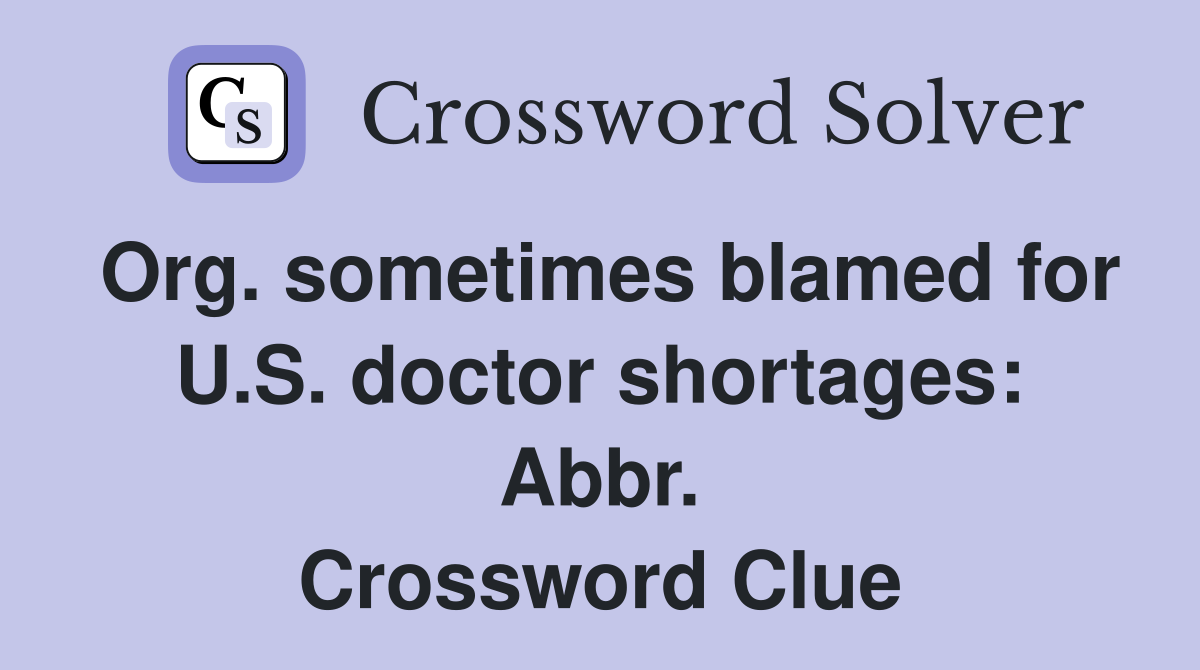 Org. sometimes blamed for U.S. doctor shortages: Abbr. Crossword Clue