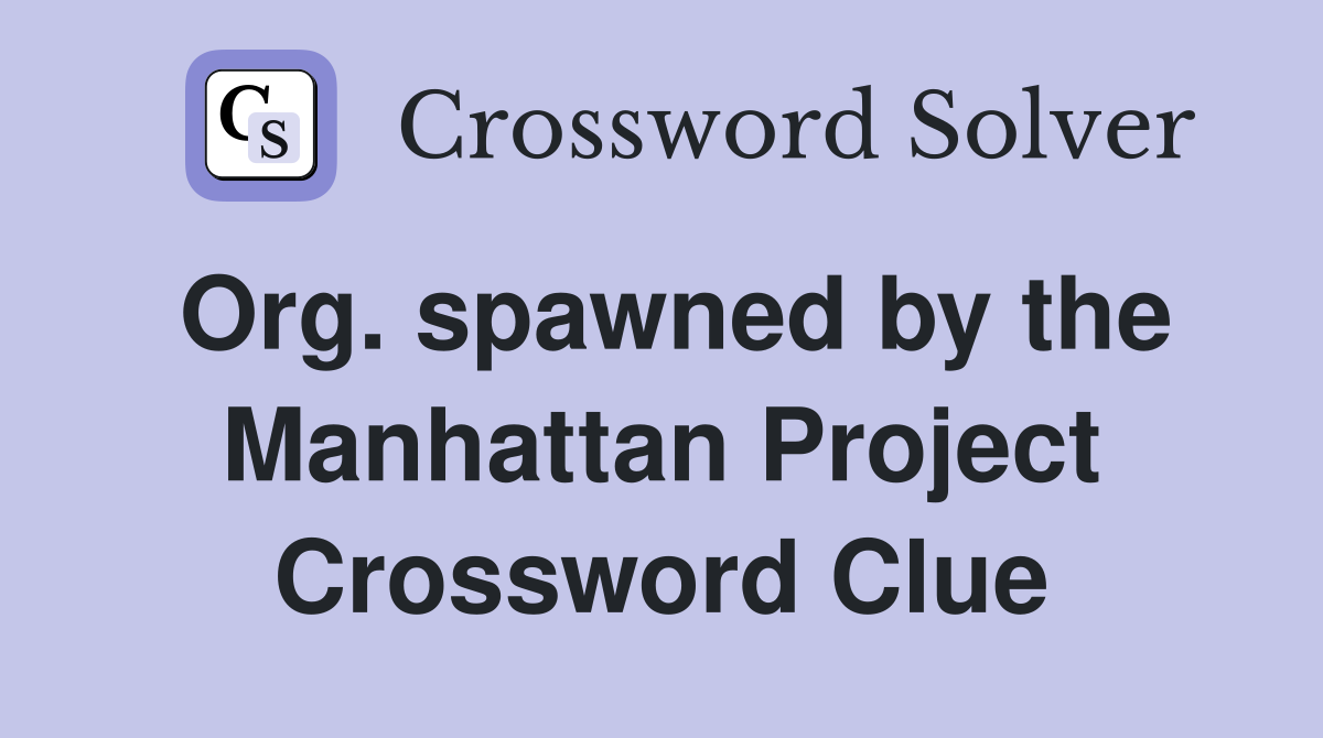 Org. spawned by the Manhattan Project Crossword Clue