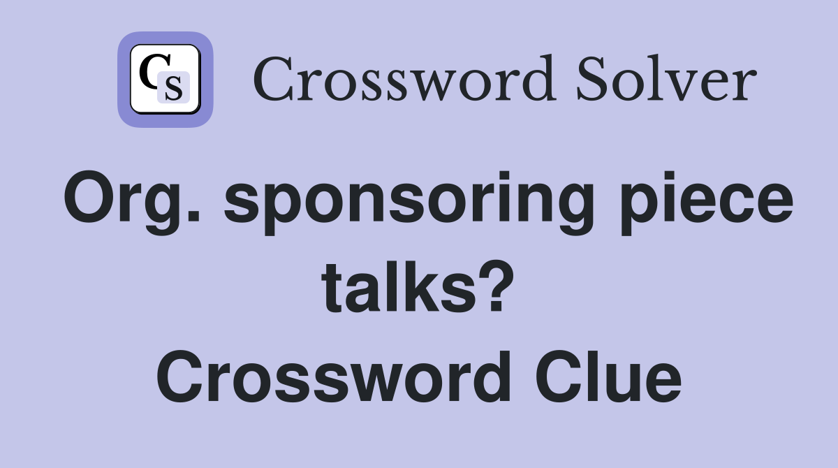 Org. sponsoring piece talks? Crossword Clue