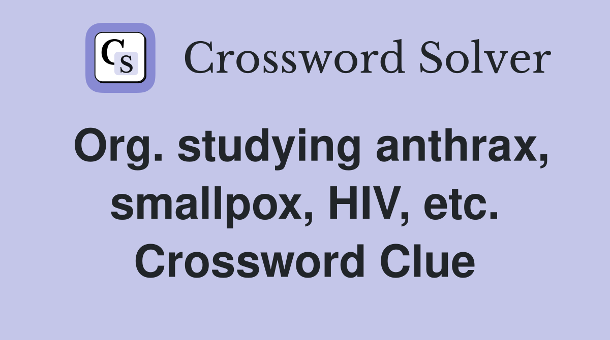 Org. studying anthrax, smallpox, HIV, etc. Crossword Clue