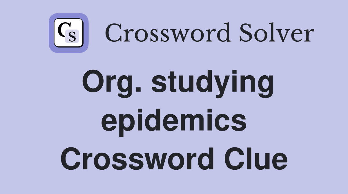Org. studying epidemics Crossword Clue