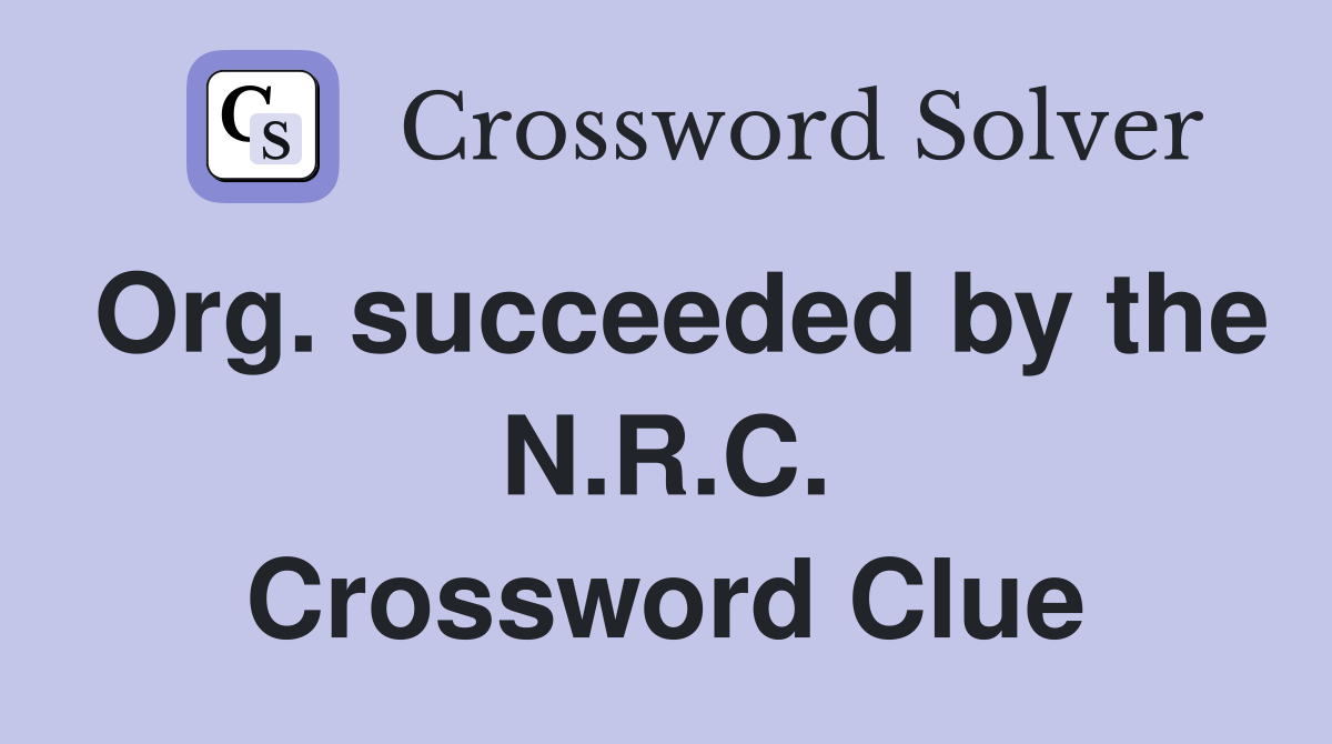 Org. succeeded by the N.R.C. Crossword Clue