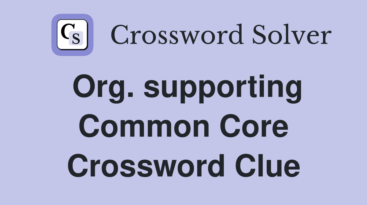 Org. supporting Common Core Crossword Clue