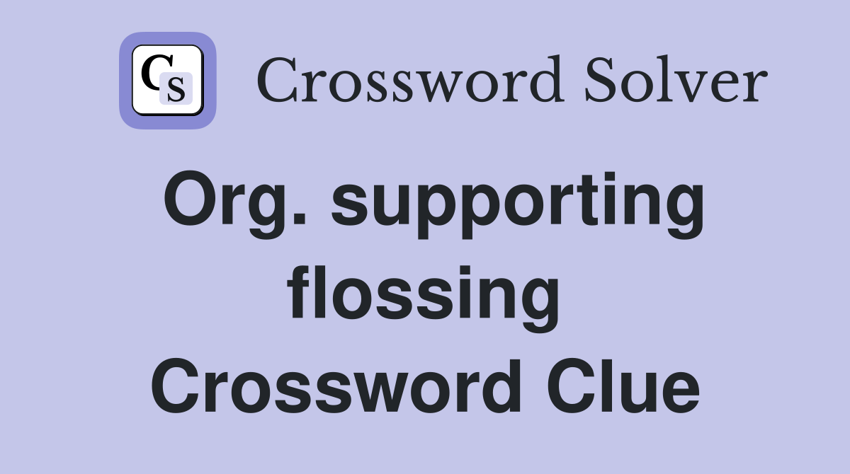 Org. supporting flossing Crossword Clue