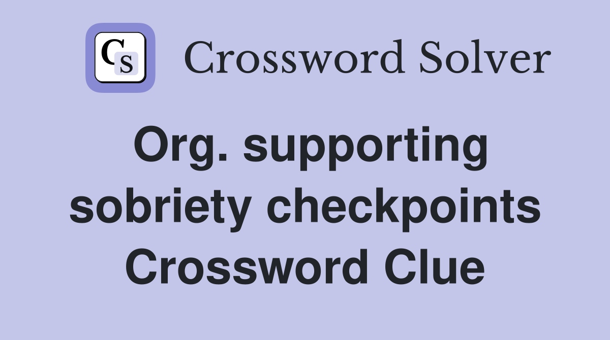 Org. supporting sobriety checkpoints Crossword Clue