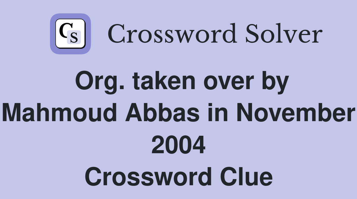 Org. taken over by Mahmoud Abbas in November 2004 Crossword Clue