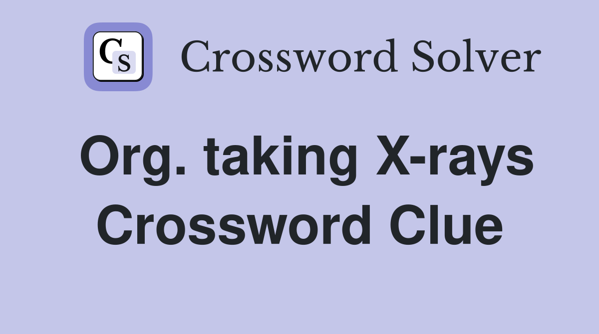 Org. taking X-rays Crossword Clue