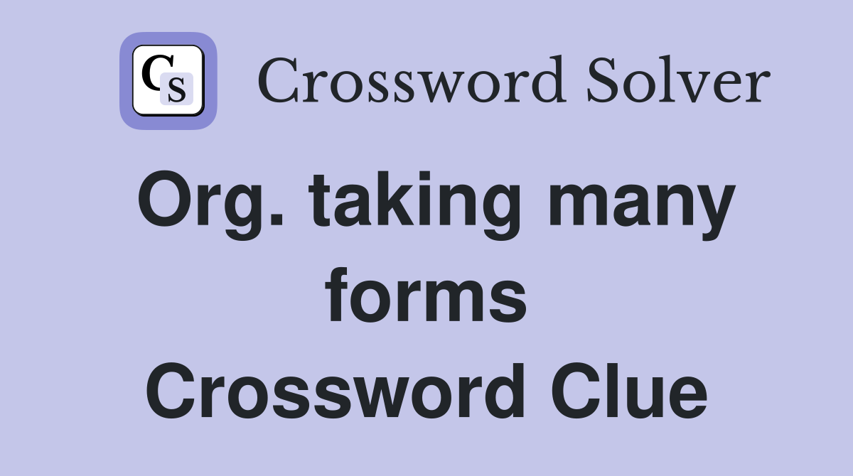 Org. taking many forms Crossword Clue
