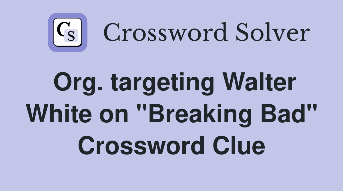 Org. targeting Walter White on "Breaking Bad" Crossword Clue