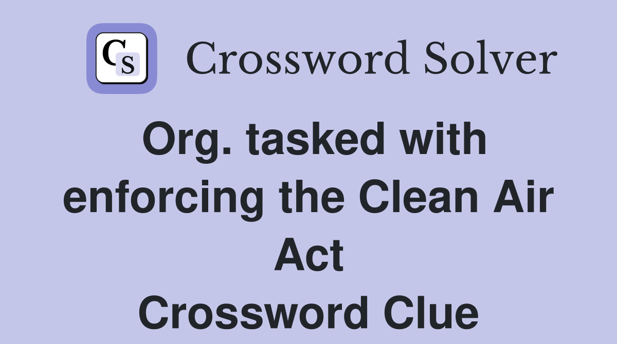 Org. tasked with enforcing the Clean Air Act Crossword Clue