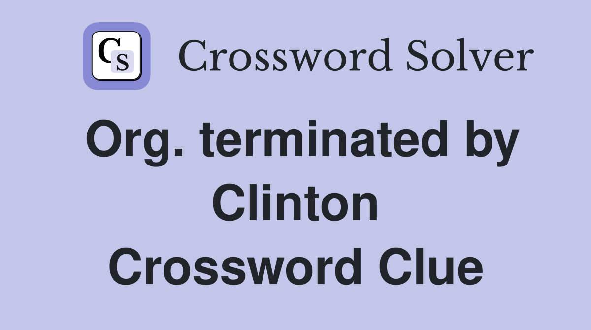 Org. terminated by Clinton Crossword Clue