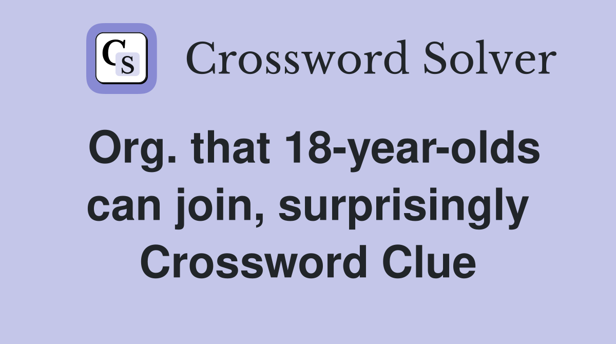 Org. that 18-year-olds can join, surprisingly Crossword Clue