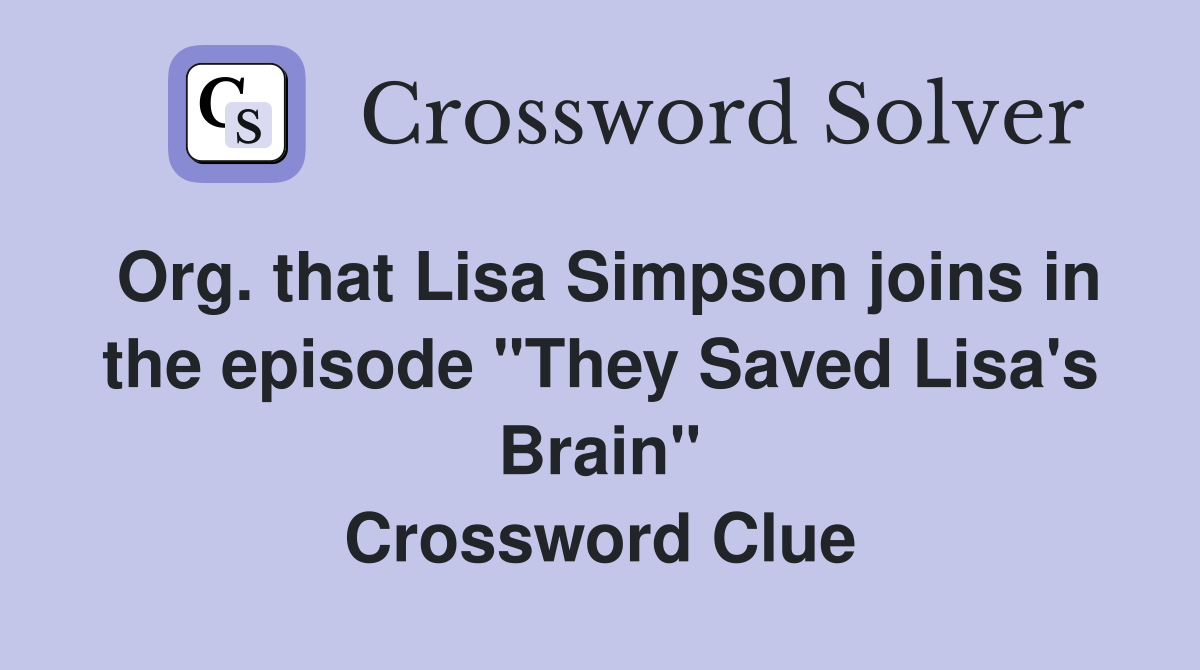 Org. that Lisa Simpson joins in the episode "They Saved Lisa's Brain" Crossword Clue