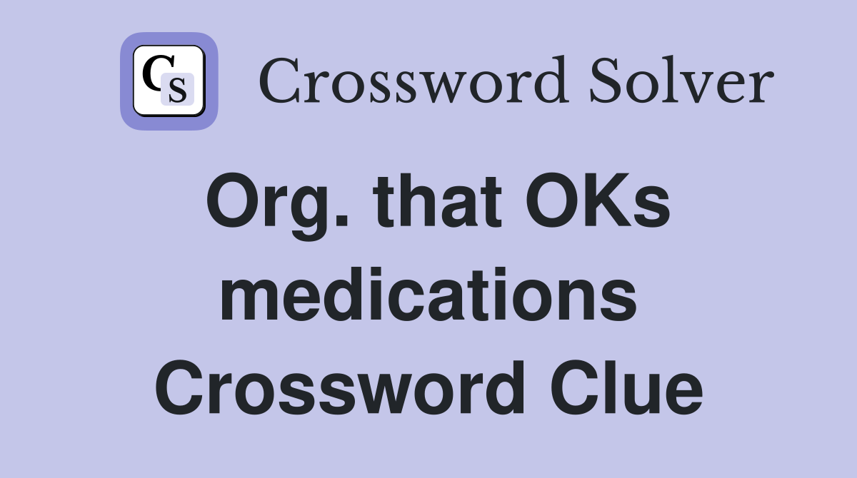 Org. that OKs medications Crossword Clue
